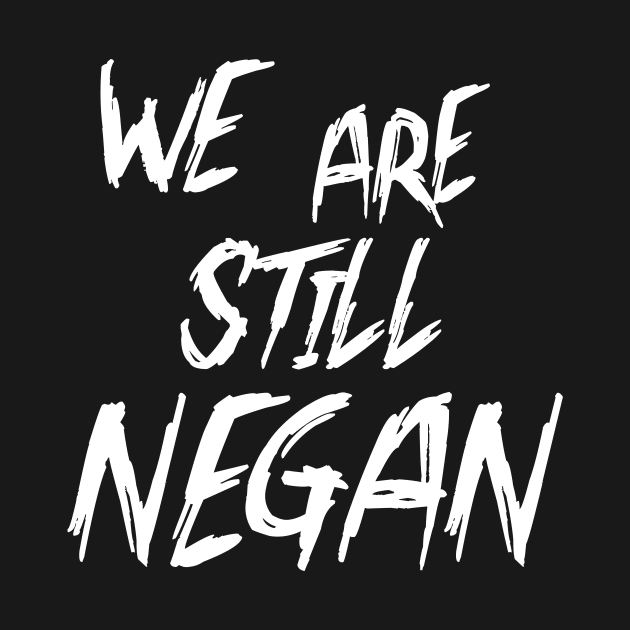 WE ARE STILL NEGAN by criss leontis