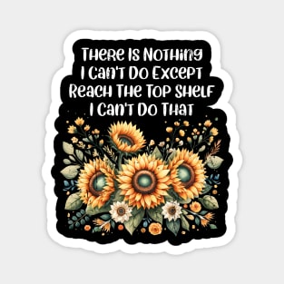 There Is Nothing I Can't Do Except Reach The Top Shelf Funny - Funny Short People Joke Top Shelf Humor Graphic Magnet