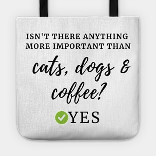 Isn't there anything more important than cats, dogs & coffee? Yes Tote