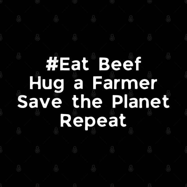 Eat Beef Hug a Farmer Save the Planet Repeat - funny by mdr design