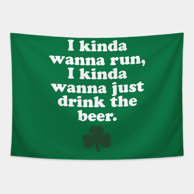 St. Patrick's Day Running - I Kinda Wanna Run, I Kinda Wanna Just Drink The Beer Tapestry by PodDesignShop