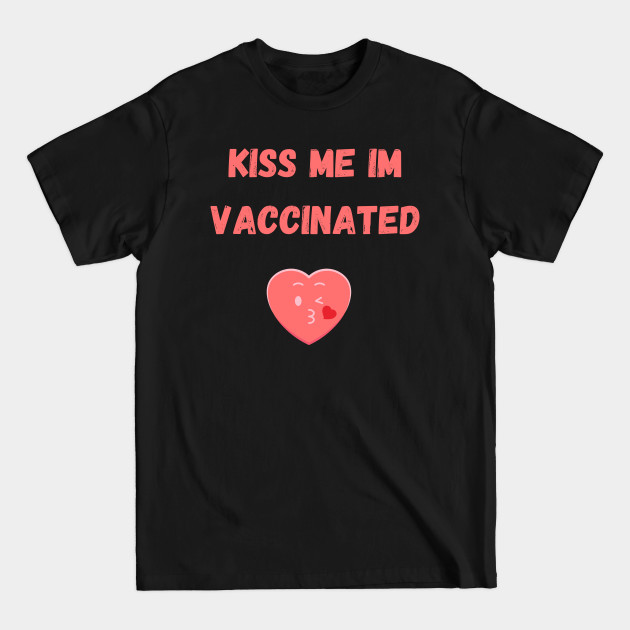 Discover Kiss me I'm Vaccinated - Kiss Me Im Vaccinated - T-Shirt