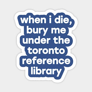 When I Die Bury Me Under the Toronto Reference Library Magnet