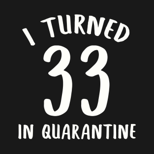 I Turned 33 In Quarantine T-Shirt
