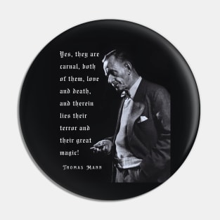 Thomas Mann portrait and quote: Yes, they are carnal, both of them, love and death... Pin