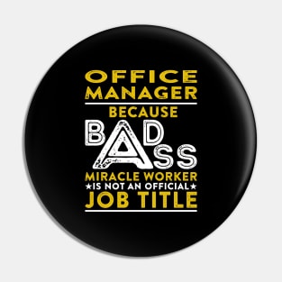 Office Manager Because Badass Miracle Worker Is Not An Official Job Title Pin