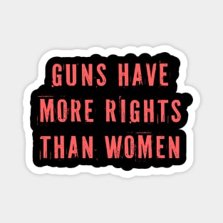 Guns Have More Rights Than Women Magnet