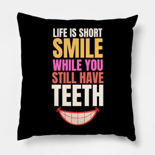 Life is short smile while you still have teeth Pillow