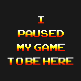 I paused my game to be here, funny Retro Style Video Game T-Shirt