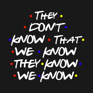 They Don’t Know That We Know They Know T-Shirt