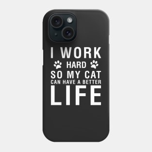 I Work Hard So My Cat Can Have A Better Life Phone Case