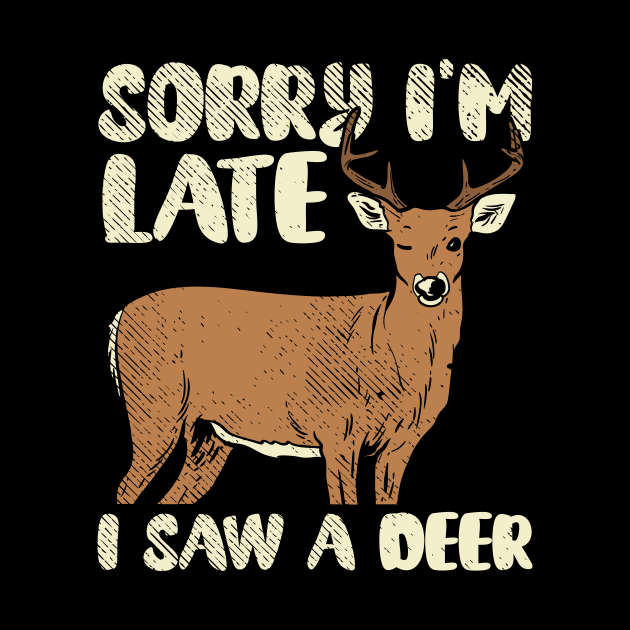 Sorry I'm Late I Saw A Deer by maxcode