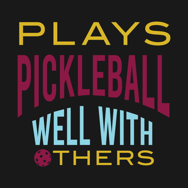 Funny Pickleball Saying Plays PIckleball Well With Others by whyitsme