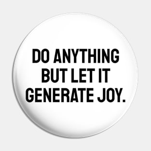 Do anything but let it generate joy Pin