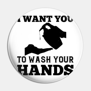 I Want You To Wash Your Hands Pin