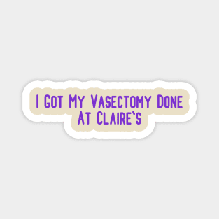 I Got My Vasectomy Done At Claire's Magnet