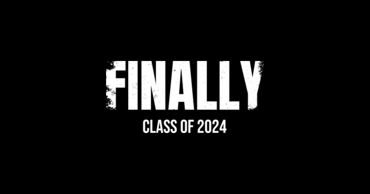 Finally Class of 2024 High School Senior Year Seniors Grad Class Of