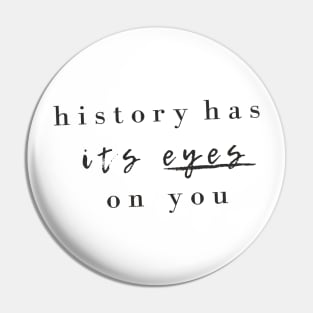 history has its eyes on you Pin