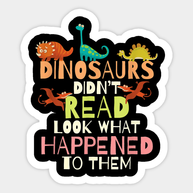 Dinosaurs Didnt Read Look What Happened To Them Teacher - Teacher - Sticker