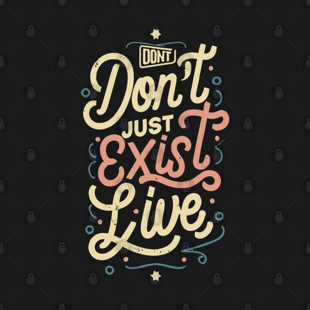 "Don't Just Exist , LIVE " by mysticpotlot