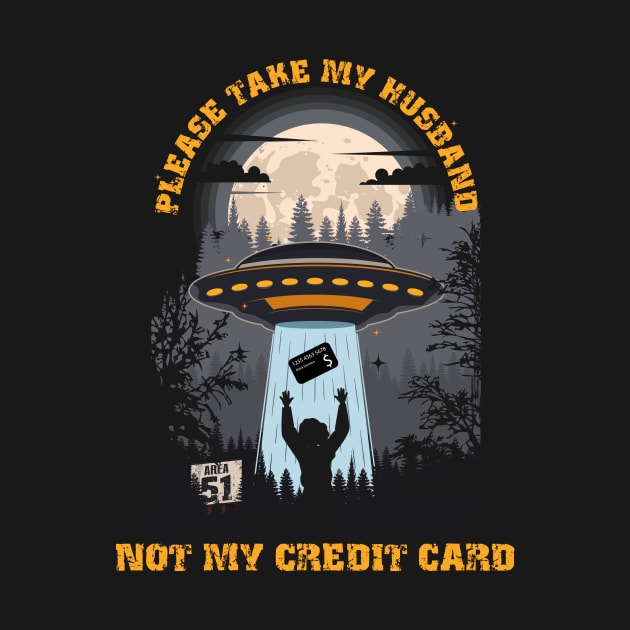 Please take my husband not my credit card Funny UFO quote by HomeCoquette