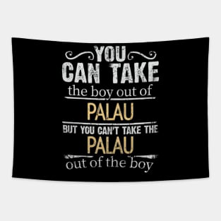 You Can Take The Boy Out Of Palau But You Cant Take The Palau Out Of The Boy - Gift for Palauan With Roots From Palau Tapestry