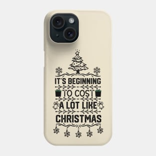 Hilarious Christmas Gift Idea - It's Beginning to Cost a Lot Like Christmas - Hilarious Xmas Jokes Quotes Phone Case