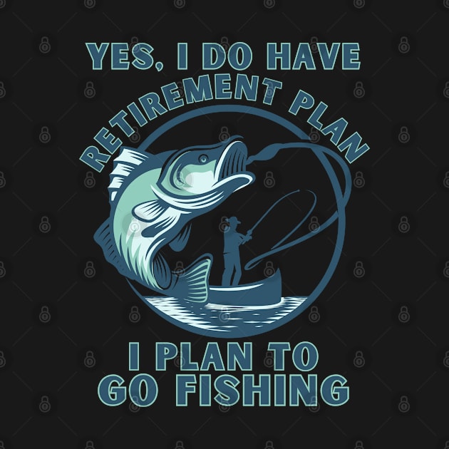 Funny Yes I Do Have a Retirement plan I Plan to Go Fishing by BaliChili