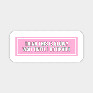 Pink Think This is Slow Wait Until I Go Uphill Bumper Sticker, Funny cat Magnet