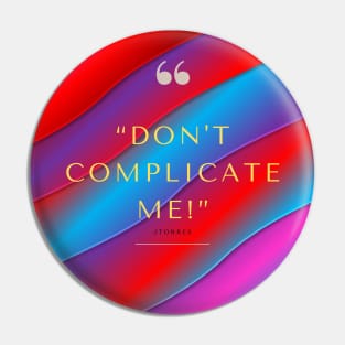 Don't Complicate Me Pin