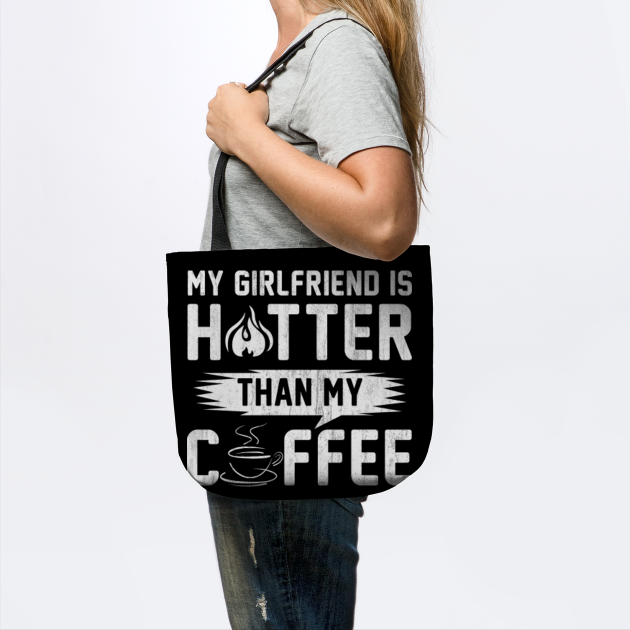 My Girlfriend Is Hotter Than My Coffee My Girlfriend Is Hotter Than My Coffee Tote Teepublic