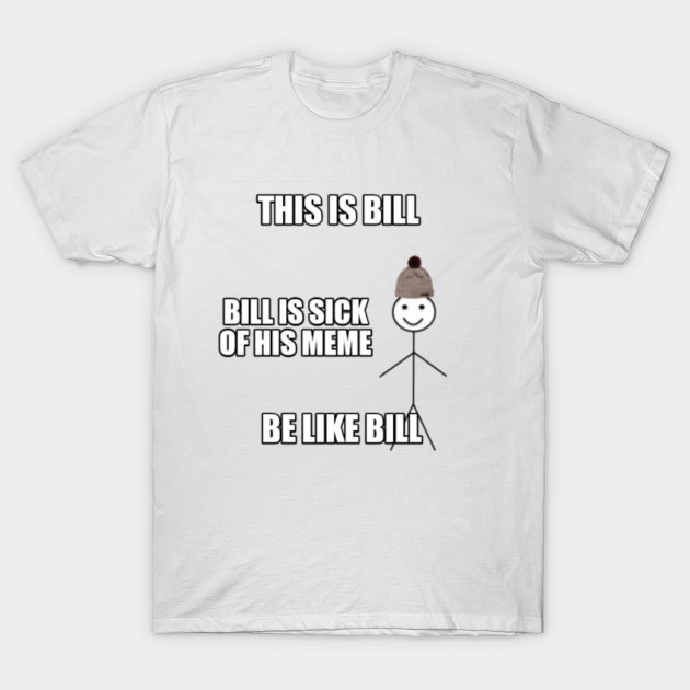 be like bill meme t shirt teepublic