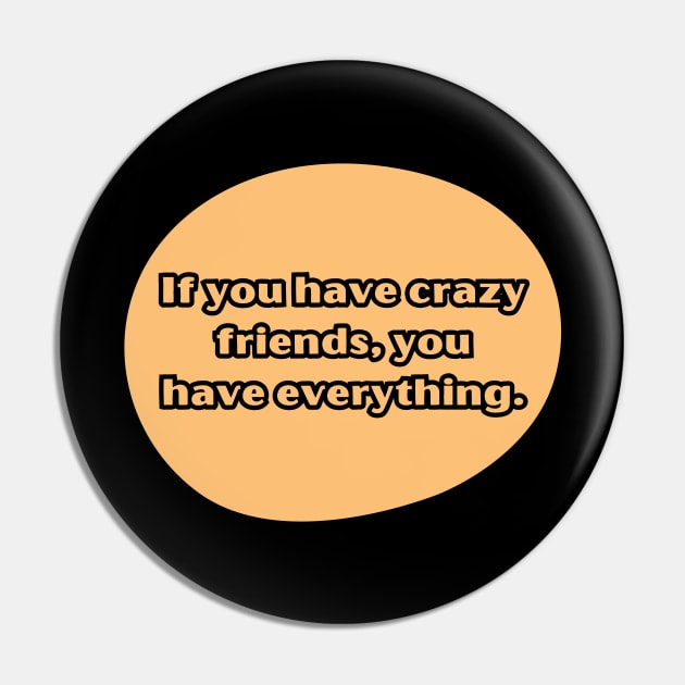 If you have crazy friends, you have everything. Pin by UnCoverDesign