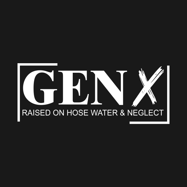 Gen X Raised On Hose Water And Neglect by octavio may berry