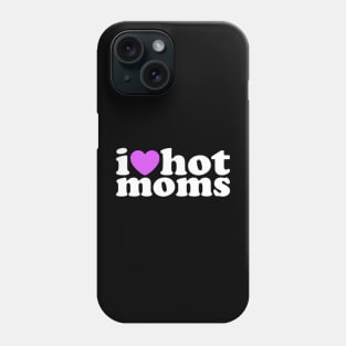 I Love Hot Moms Phone Case