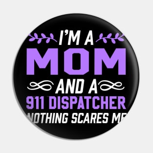 I'm A Mom & 911 Dispatcher Nothing Scares Me Pin