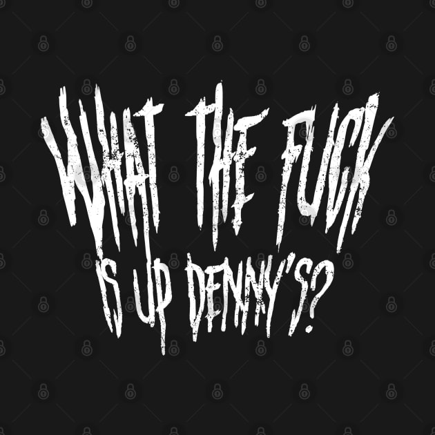 Wtf Is Up Dennys by Shirleyy Shop Arts