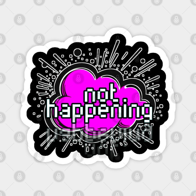 Not Happening - Trendy Gamer - Cute Sarcastic Slang Text - Social Media - 8-Bit Graphic Typography Magnet by MaystarUniverse