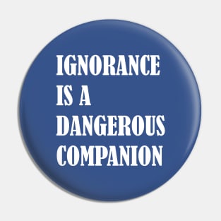 Ignorance Is a Dangerous Companion Classical design Pin