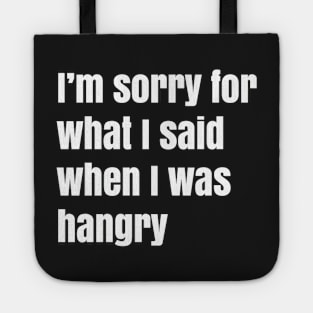 I'm Sorry For What I Said When I Was Hangry Tote