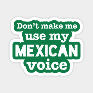 Don't make me use my Mexican voice - white design Magnet