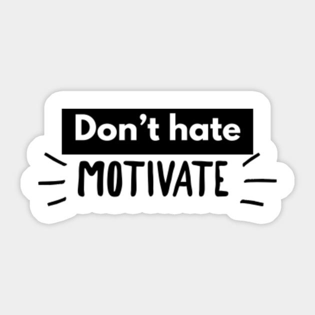 Don T Hate Motivate Motivational And Inspirational Quotes