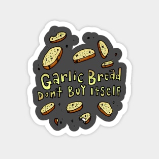 "Garlic Bread Don't Buy Itself" Magnet