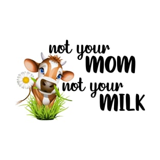 Not Your Mom Not Your Milk Vegan T-Shirt