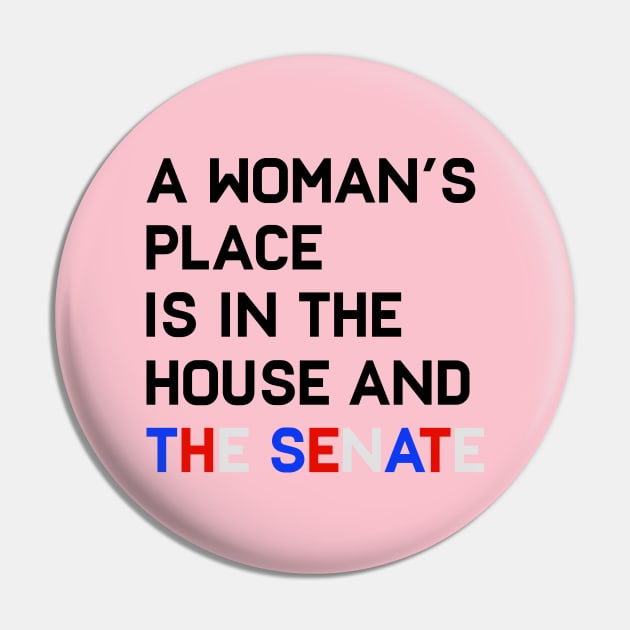 A woman's place is in the house and the senate Pin by Coral Graphics