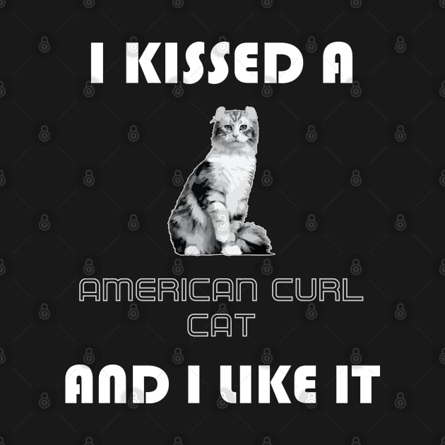 I Kissed a American Curl Cat and I Like It by AmazighmanDesigns