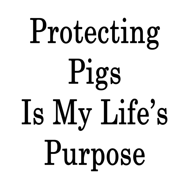 Protecting Pigs Is My Life's Purpose by supernova23