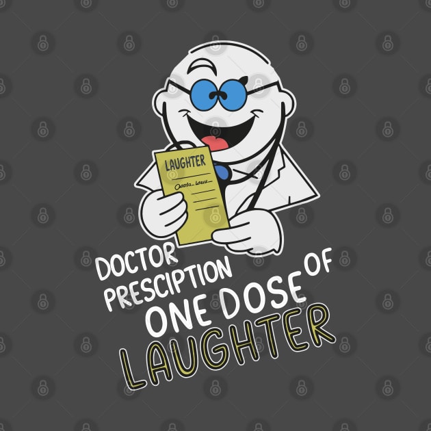 Doctor prescription one dose of laughter by Fashioned by You, Created by Me A.zed