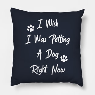 I Wish I Was Petting A Dog Pillow