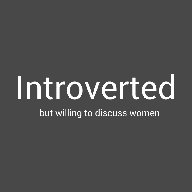 Introverted But Willing To Discuss Women by swagmaven